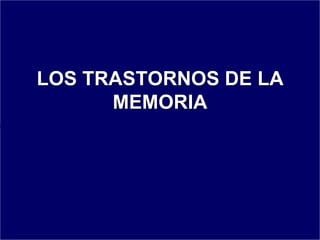 LOS TRASTORNOS DE LA
      MEMORIA
 