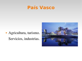 País Vasco
Agricultura, turismo.
Servicios, industrias.