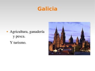 Galicia
Agricultura, ganadería
y pesca.
Y turismo.