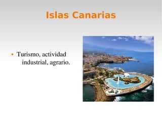 Islas Canarias
Turismo, actividad
industrial, agrario.
