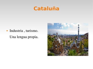 Cataluña
Industria , turismo.
Una lengua propia.