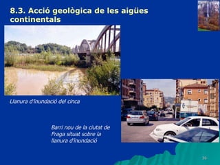8.3.  Acció geològica de les aigües continentals   Llanura d’inundació del cinca Barri nou de la ciutat de Fraga situat sobre la llanura d’inundació 