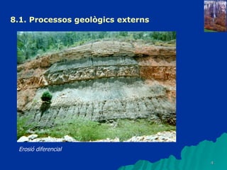 8.1. Processos geològics externs Erosió diferencial 
