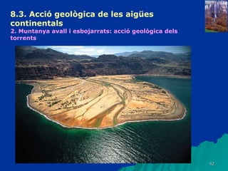 8.3.  Acció geològica de les aigües continentals   2. Muntanya avall i esbojarrats: acció geològica dels torrents   