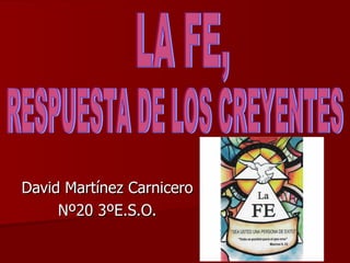David Martínez Carnicero Nº20 3ºE.S.O. LA FE, RESPUESTA DE LOS CREYENTES 