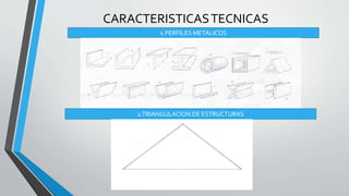 CARACTERISTICASTECNICAS
1.PERFILES METALICOS
2.TRIANGULACION DE ESTRUCTURAS
 