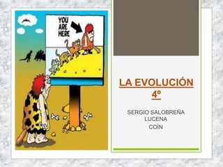 LA EVOLUCIÓN
4º
SERGIO SALOBREÑA
LUCENA
COÍN
 