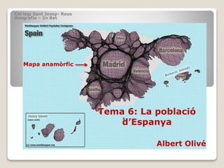 Col·legi Sant Josep- Reus
Geografia – 2n Bat
Tema 6: La població
d’Espanya
Albert Olivé
Mapa anamòrfic
 