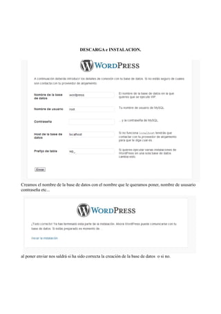 DESCARGA e INSTALACION.




Creamos el nombre de la base de datos con el nombre que le queramos poner, nombre de ususario
contraseña etc...




al poner enviar nos saldrá si ha sido correcta la creación de la base de datos o si no.
 