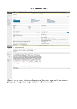 PUBLICAR PUBLICACION




Clicamos en crear nuestra primera entrada, ponemos el titulo, luego la publicación que queramos
poner y si queremos poner una imagen también se puede, es muy sencillo.
 