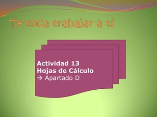Actividad 13
Hojas de Cálculo
 Apartado D

 