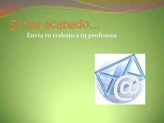 Envía tu trabajo a tu profesora

 