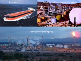 Petrolero Refinería de Escombreras (Cartagena)
Petroquímica (Tarragona)
 