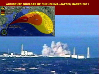 ACCIDENTE NUCLEAR DE FUKUSHIMA (JAPÓN) MARZO 2011
 