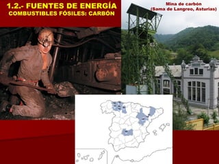 1.2.- FUENTES DE ENERGÍA
COMBUSTIBLES FÓSILES: CARBÓN
Mina de carbón
(Sama de Langreo, Asturias)
 