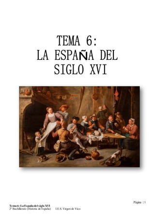 Página | 1
Tema 6: La España del siglo XVI
2º Bachillerato (Historia de España) I.E.S. Virgen de Vico
 