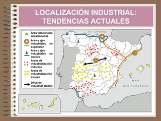 LOCALIZACIÓN INDUSTRIAL:
TENDENCIAS ACTUALES
Área industriales
desarrolladas
Área y ejes
industriales en
expansión
Área y ejes
industriales en
declive
Áreas de
industrialización
inducida
Áreas de
industrialización
escasa
Difusión
industrial Madrid

 