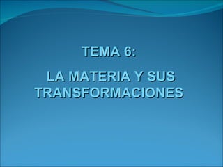 TEMA 6: LA MATERIA Y SUS TRANSFORMACIONES 