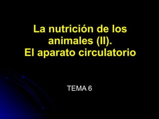 La nutrición de los animales (II). El aparato circulatorio TEMA 6 