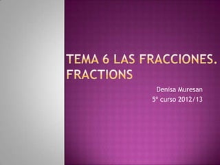 Denisa Muresan
5º curso 2012/13
 