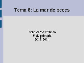 Tema 6: La mar de peces

Irene Zarco Peinado
5º de primaria
2013-2014

 