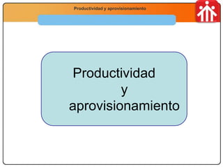 Economía
2.º Bachillerato
La función productivaProductividad y aprovisionamiento
Productividad
y
aprovisionamiento
 