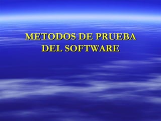 METODOS DE PRUEBAMETODOS DE PRUEBA
DEL SOFTWAREDEL SOFTWARE
 