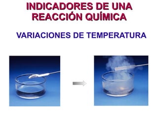 INDICADORES DE UNAINDICADORES DE UNA
REACCIÓN QUÍMICAREACCIÓN QUÍMICA
DESPRENDIMIENTO DE GASES
 