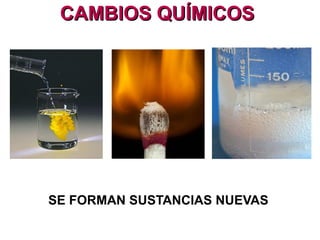 CAMBIOS QUÍMICOSCAMBIOS QUÍMICOS
SE FORMAN SUSTANCIAS NUEVAS
 