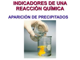 INDICADORES DE UNAINDICADORES DE UNA
REACCIÓN QUÍMICAREACCIÓN QUÍMICA
CAMBIOS DE COLOR
 