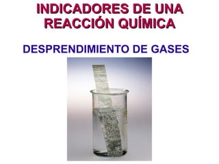 INDICADORES DE UNAINDICADORES DE UNA
REACCIÓN QUÍMICAREACCIÓN QUÍMICA
APARICIÓN DE PRECIPITADOS
 