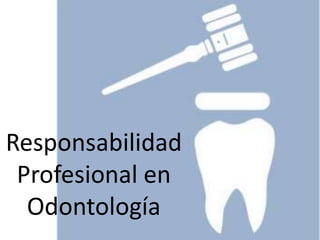Responsabilidad
Profesional en
Odontología
 
