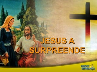 Jesus a surpreende
