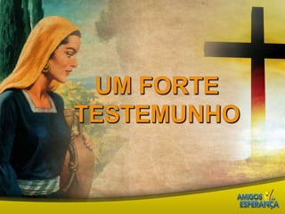 Um forte testemunho
