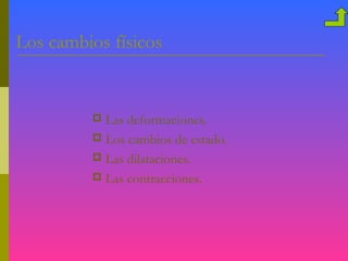 Los cambios físicos


          Las deformaciones.
          Los cambios de estado.
          Las dilataciones.
          Las contracciones.
 