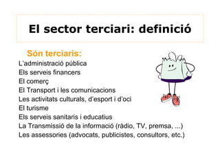 El sector terciari: definició Són terciaris:   L’administració pública 