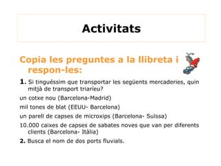 Activitats Copia les preguntes a la llibreta i respon-les: 1 .  Cita 6 ciutats que estiguin entre les principals receptores de turisme. 2 .  Tria un dels factors positius i un dels negatius i explica'ls. 3.   Busca al diccionari: PIB i Efecte de gasos hivernacle.  