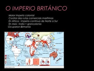 O IMPERIO BRITÁNICO
 Maior imperio colonial
 Control das rutas comerciais marítimas
 En África : imperio continuo de No...