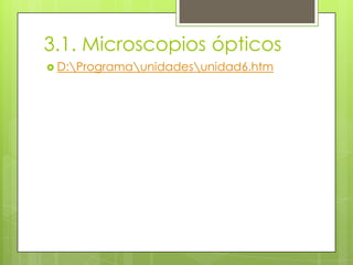 3.1. Microscopios ópticos
 D:Programaunidadesunidad6.htm

 