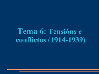Tema 6: Tensións e
conflictos (1914-1939)
 