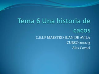 C.E.I.P MAESTRO JUAN DE AVILA
CURSO 2012/13
Alex Covaci
 