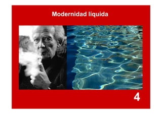 Modernidad líquida




                     4
 
