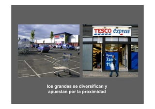 los grandes se diversifican y
 apuestan por la proximidad
 