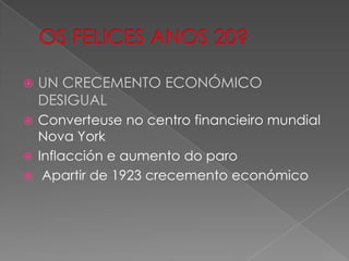    UN CRECEMENTO ECONÓMICO
    DESIGUAL
 Converteuse no centro financieiro mundial
  Nova York
 Inflacción e aumento do paro
 Apartir de 1923 crecemento económico
 