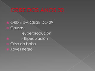    ORIXE DA CRISE DO 29
 Causas:
         -superprodución
        - Especulación
 Crise da bolsa
 Xoves negro
 