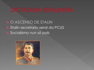    O ASCENSO DE STALIN
 Stalin secretario xeral da PCUS
 Socialismo nun só país
 