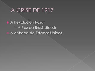  A Revolución Rusa:
     - A Paz de Brest-Litousk
 A entrada de Estados Unidos
 