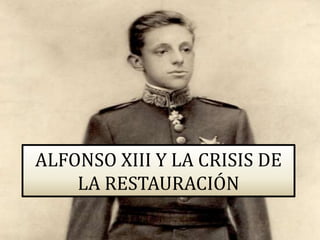 ALFONSO XIII Y LA CRISIS DE
    LA RESTAURACIÓN
 