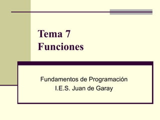 Tema 7  Funciones Fundamentos de Programación I.E.S. Juan de Garay 