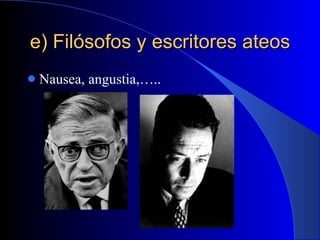 e) Filósofos y escritores ateos Nausea, angustia,….. 